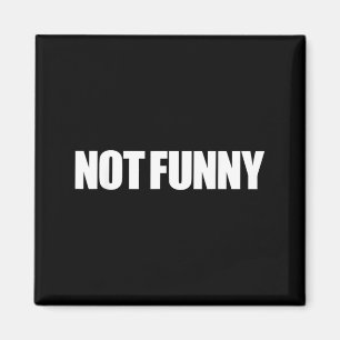 Not Funny Sarcastic Humour Quote Meme Design Magnet