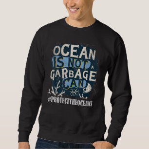 Not Garbage Planet Water Save Protect The Oceans D Sweatshirt