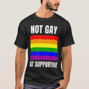 Not Gay But Supportive LGBTQ+ Flag Support T-Shirt