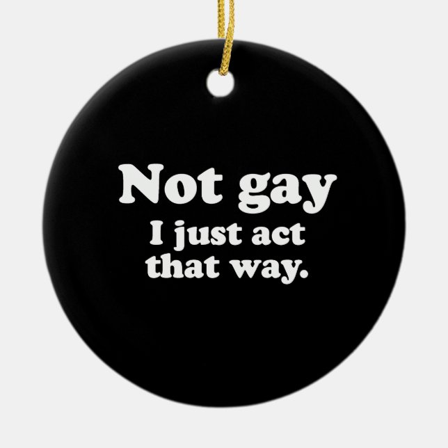 Not gay. I just act this way.  (Pickup Line) Ceramic Ornament (Front)