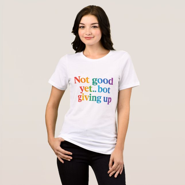 not good yet bot giving up Tri-Blend shirt (Front Full)