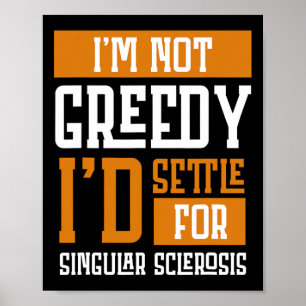 Not Greedy I's Settle For Multiple Sclerosis  Poster
