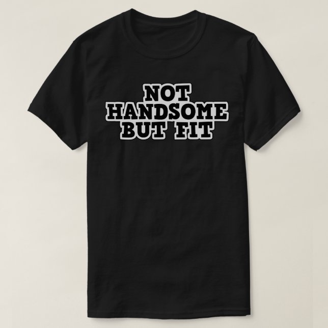 Not Handsome but fit Gym Training 1 T-Shirt (Design Front)