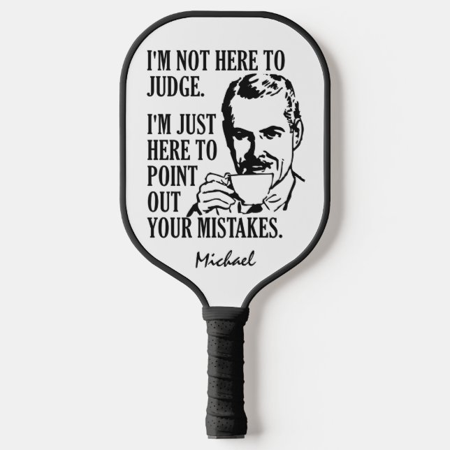 “Not Here To Judge” custom name Pickleball Paddle (Front)