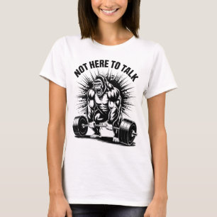 Not Here To Talk Gorilla Powerlifting Gym Workout T-Shirt