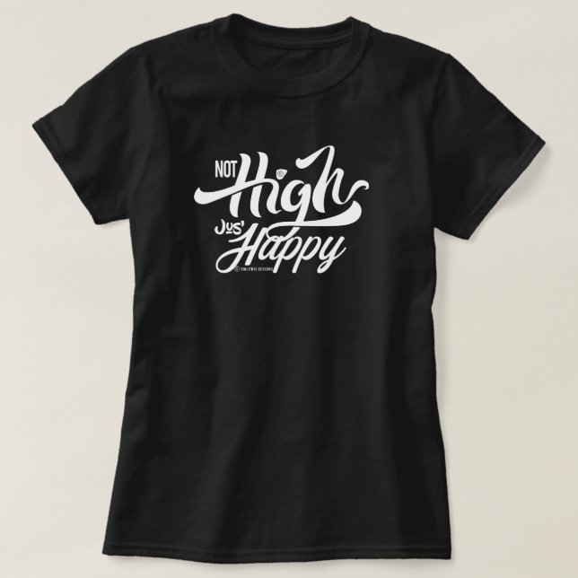 NOT HIGH JUST HAPPY T-Shirt (Design Front)