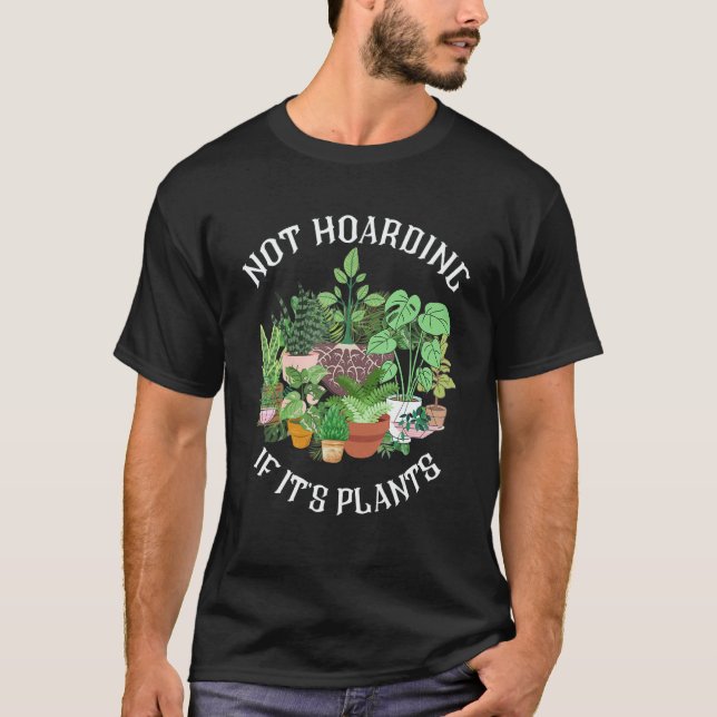 Not Hoarding If It's Plants Green Thumb Gardener T-Shirt (Front)