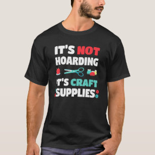 Not Hoarding Its Craft Supplies Handwork Tinker Cr T-Shirt