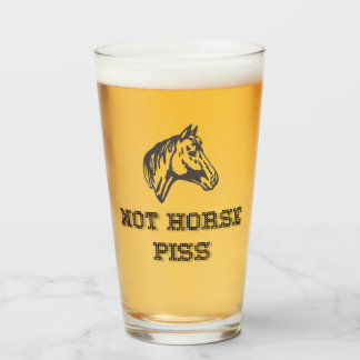 NOT Horse Piss Glass