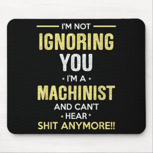 Not Ignoring I'm Machinist Can't Hear Sh-t Anymore Mouse Pad