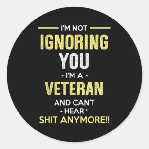 Not Ignoring I'm Veteran Can't Hear Sh-t Anymore Classic Round Sticker