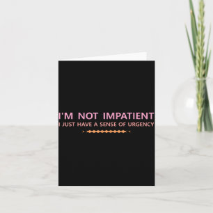 not Impatient Have a Sense of Urgency Jokes Love Card