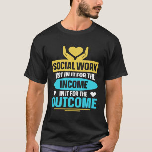 Not In It For The Income In It For The Outcome Soc T-Shirt