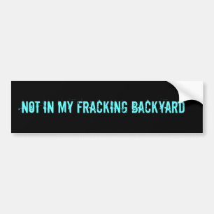 NOT IN MY FRACKING BACKYARD BUMPER STICKER