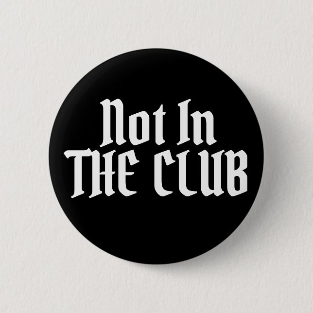 Not In THE CLUB 2 Inch Round Button (Front)