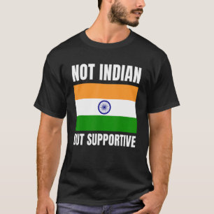 Not Indian But Supportive India Flag Support T-Shirt