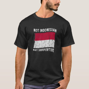 Not Indonesian But Supportive National Flag Inspir T-Shirt