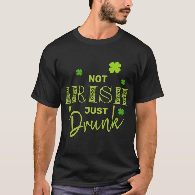 Not Irish Just Drunk Funny St Patrick's Day T-Shirt (Front)