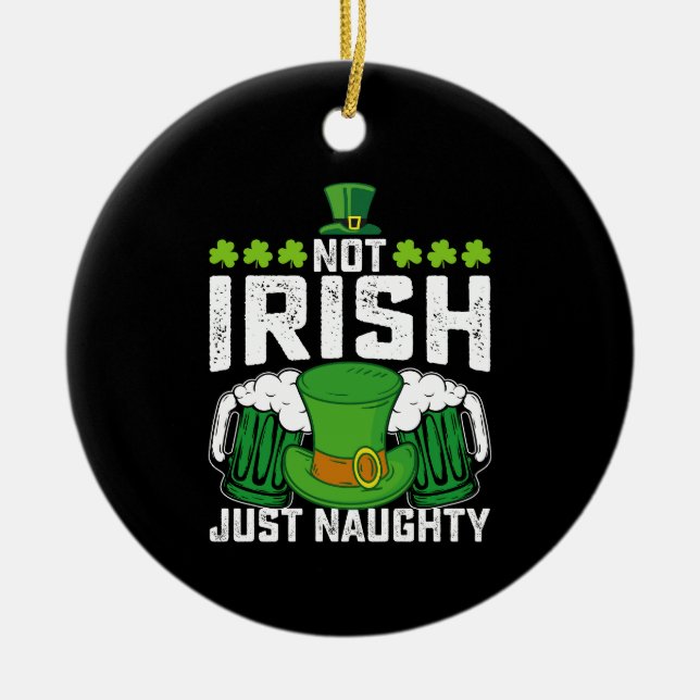 Not Irish Just Naughty Funny St Patrick's Day Ceramic Ornament (Front)