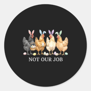 Not job funny chickens egg hunter bunny happy classic round sticker