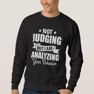 Not Judging But I Am Analyzing Your Behaviour Psyc Sweatshirt