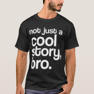 "Not Just a Cool Story, Bro" Shirt (Light Text)