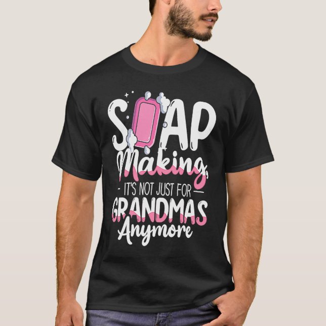 Not Just For Grandmas Soap Maker Soap Making T-Shirt (Front)
