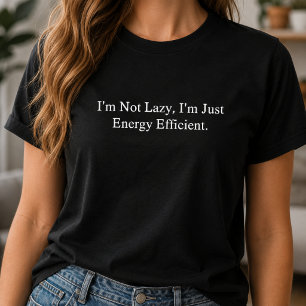 Not Lazy Just Energy Efficient Funny Humour T-Shirt