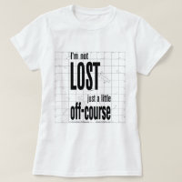 Not Lost, Just A Little Off-Course T-Shirt