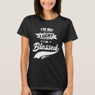 Not Lucky I'm Blessed Christian Dad Christian Fath T-Shirt