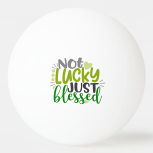 Not Lucky Just Blessed Ping Pong Ball