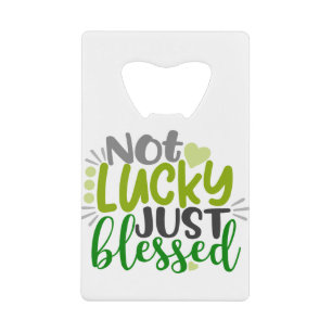 Not Lucky Just Blessed QUOTE Credit Card Bottle Opener