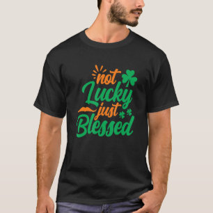 Not Lucky Just Blessed  Shamrock St Patrick's Day T-Shirt
