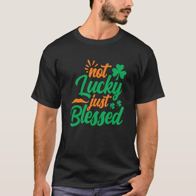 Not Lucky Just Blessed  Shamrock St Patrick's Day T-Shirt (Front)