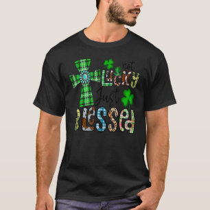 Not Lucky Just Blessed St Patrick's Day Christian  T-Shirt