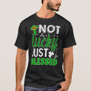 Not Lucky Just Blessed St Patrick's Day Christian T-Shirt