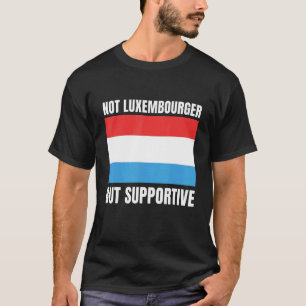 Not Luxembourger But Supportive Luxembourg Flag Su T-Shirt