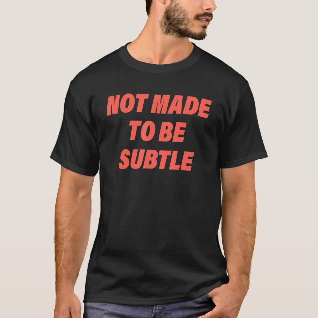 Not made to be subtle Quote T-Shirt (Front)