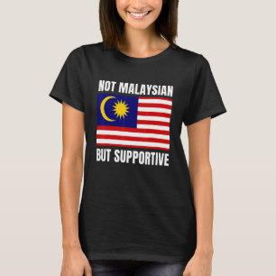 Not Malaysian But Supportive Malaysia Flag Support T-Shirt