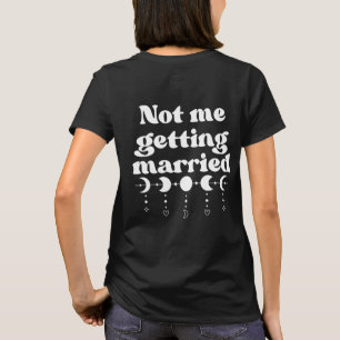 Not Me Getting Married Funny  T-Shirt
