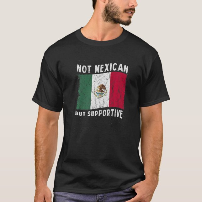 Not Mexican But Supportive National Flag Inspirati T-Shirt (Front)