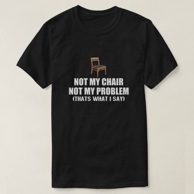 Not My Chair Not My Problem Essential T-Shirt (Design Front)