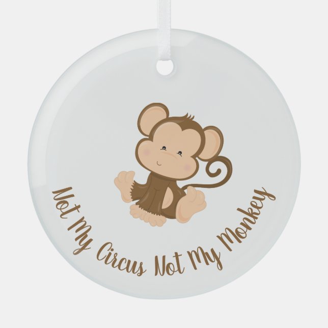 Not My Circus Not My Monkey with Custom Text  Glass Ornament (Front)