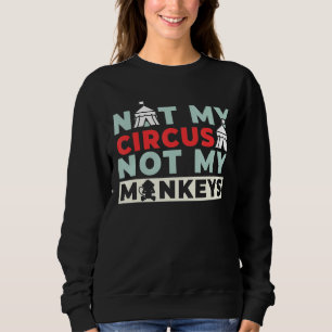 Not My Circus Not My Monkeys 1 Sweatshirt