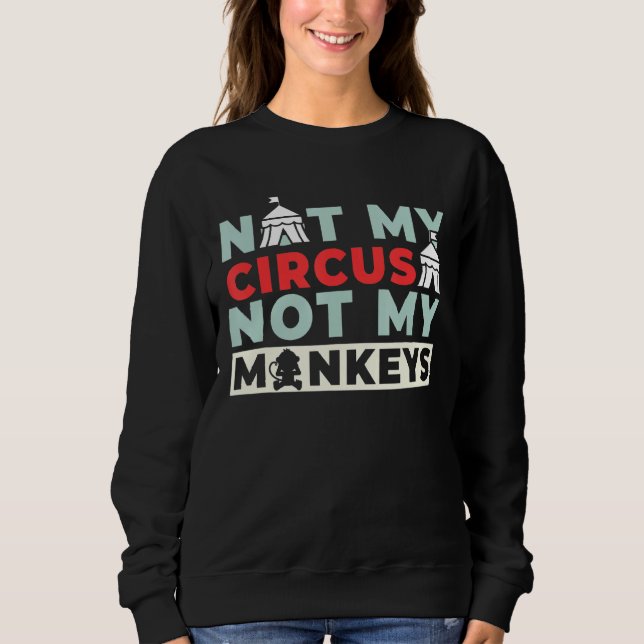 Not My Circus Not My Monkeys 1 Sweatshirt (Front)