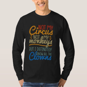Not My Circus Not My Monkeys But I Definitely Know T-Shirt