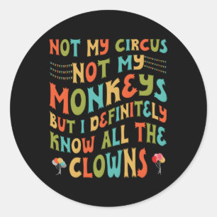 Not My Circus Not My Monkeys But I Know All The Cl Classic Round Sticker