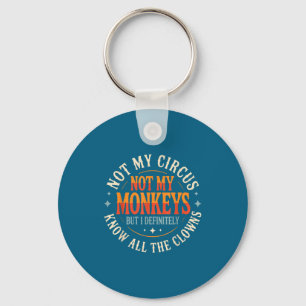 Not My Circus Not My Monkeys But I Know All The Cl Keychain