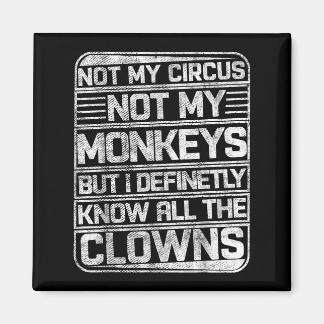 Not My Circus Not My Monkeys But I Know All The Cl Magnet (Front)