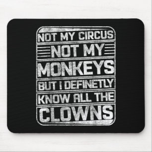 Not My Circus Not My Monkeys But I Know All The Cl Mouse Pad